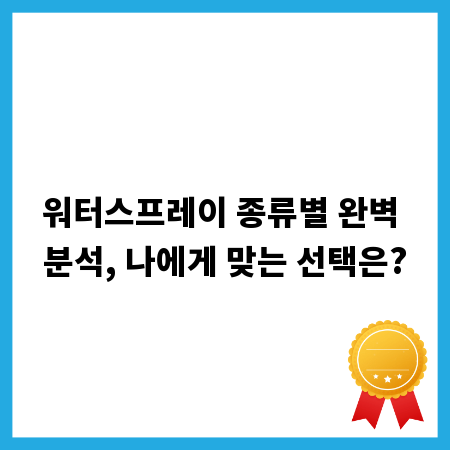 워터스프레이 종류별 완벽 분석, 나에게 맞는 선택은?