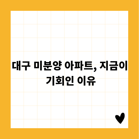 대구 미분양 아파트, 지금이 기회인 이유