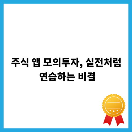 주식 앱 모의투자, 실전처럼 연습하는 비결