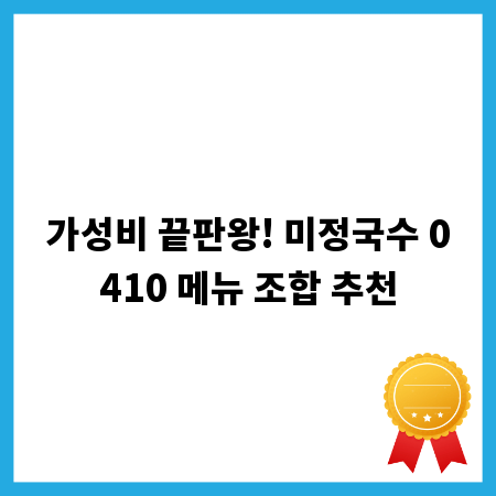 가성비 끝판왕! 미정국수 0410 메뉴 조합 추천