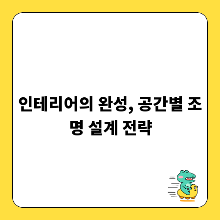 인테리어의 완성, 공간별 조명 설계 전략