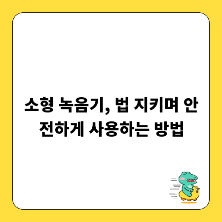 소형 녹음기, 법 지키며 안전하게 사용하는 방법