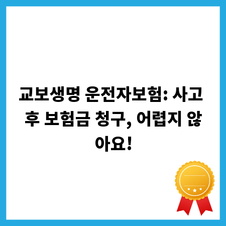 교보생명 운전자보험: 사고 후 보험금 청구, 어렵지 않아요!