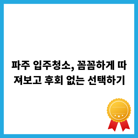파주 입주청소, 꼼꼼하게 따져보고 후회 없는 선택하기