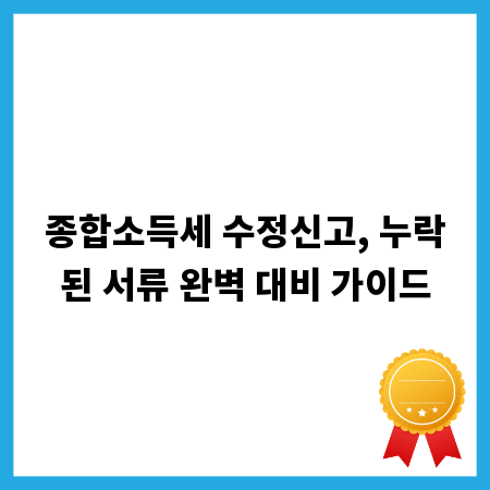 종합소득세 수정신고, 누락된 서류 완벽 대비 가이드