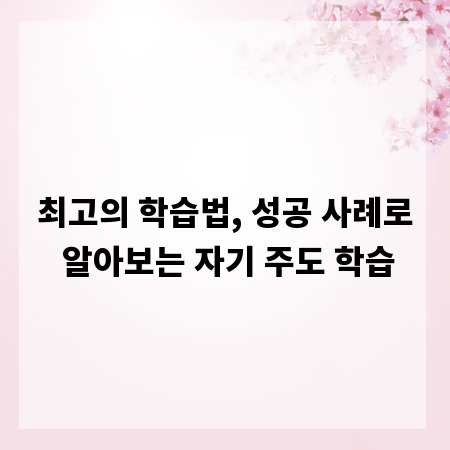 최고의 학습법, 성공 사례로 알아보는 자기 주도 학습
