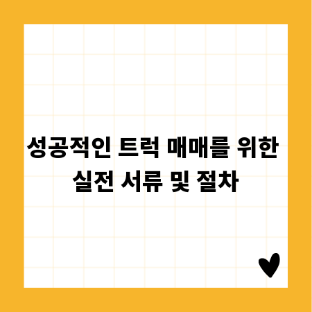 성공적인 트럭 매매를 위한 실전 서류 및 절차