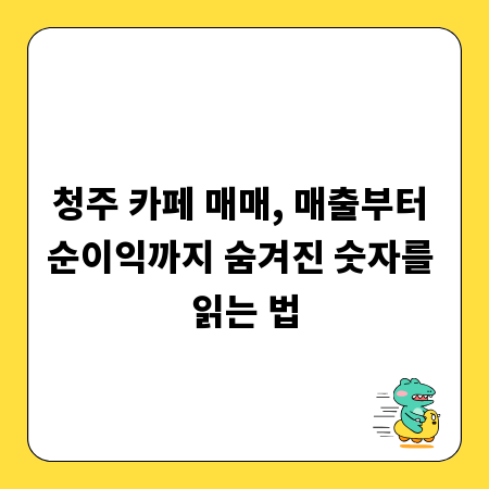 청주 카페 매매, 매출부터 순이익까지 숨겨진 숫자를 읽는 법