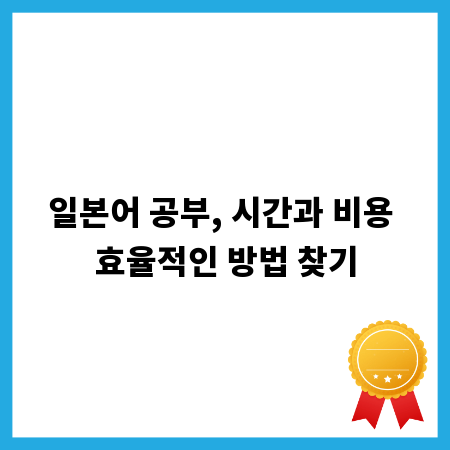 일본어 공부, 시간과 비용 효율적인 방법 찾기