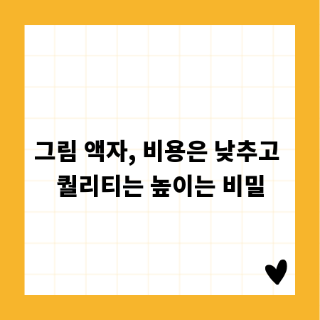 그림 액자, 비용은 낮추고 퀄리티는 높이는 비밀