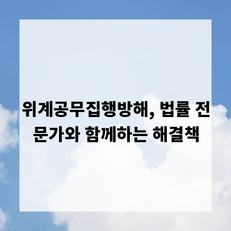 위계공무집행방해, 법률 전문가와 함께하는 해결책