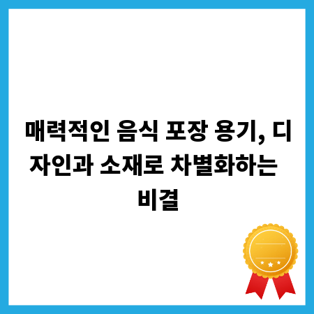 매력적인 음식 포장 용기, 디자인과 소재로 차별화하는 비결