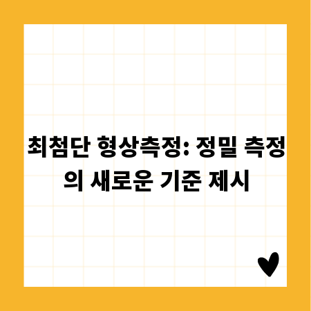 최첨단 형상측정: 정밀 측정의 새로운 기준 제시