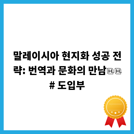 말레이시아 현지화 성공 전략: 번역과 문화의 만남

# 도입부