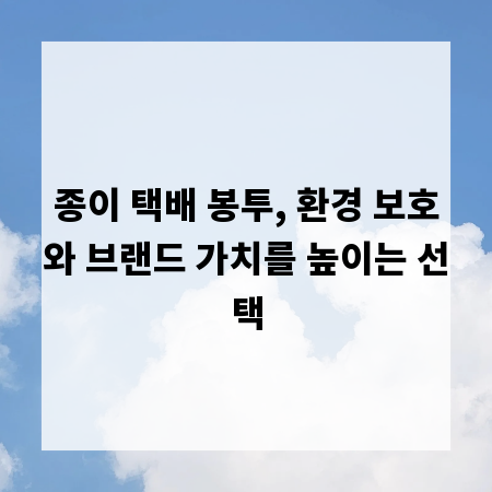 종이 택배 봉투, 환경 보호와 브랜드 가치를 높이는 선택
