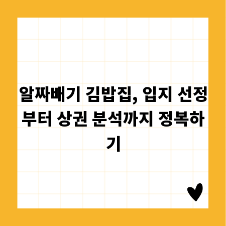 알짜배기 김밥집, 입지 선정부터 상권 분석까지 정복하기
