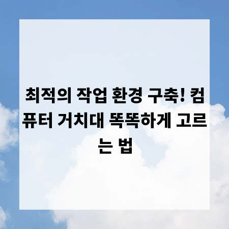 최적의 작업 환경 구축! 컴퓨터 거치대 똑똑하게 고르는 법