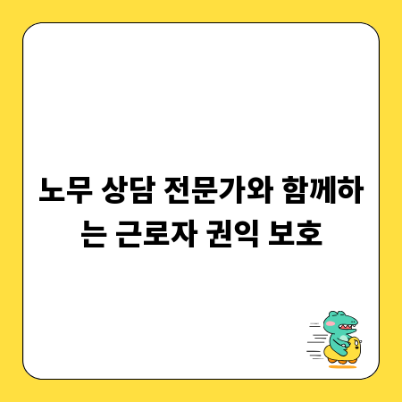 노무 상담 전문가와 함께하는 근로자 권익 보호