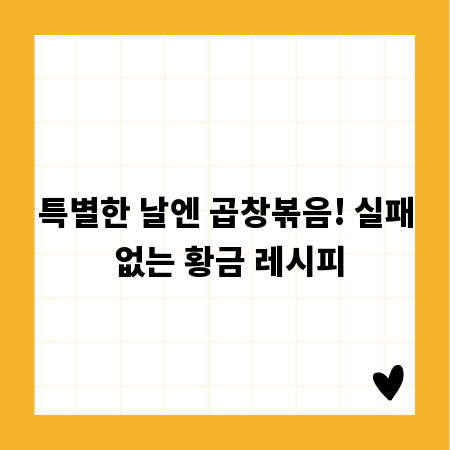 특별한 날엔 곱창볶음! 실패 없는 황금 레시피