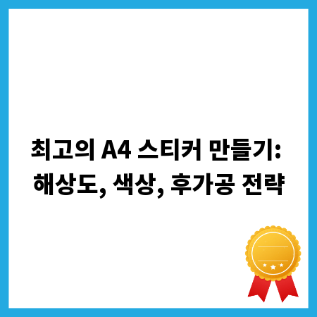 최고의 A4 스티커 만들기: 해상도, 색상, 후가공 전략