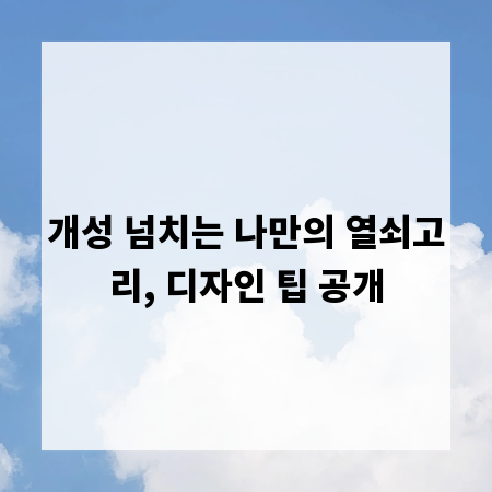 개성 넘치는 나만의 열쇠고리, 디자인 팁 공개