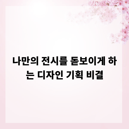나만의 전시를 돋보이게 하는 디자인 기획 비결