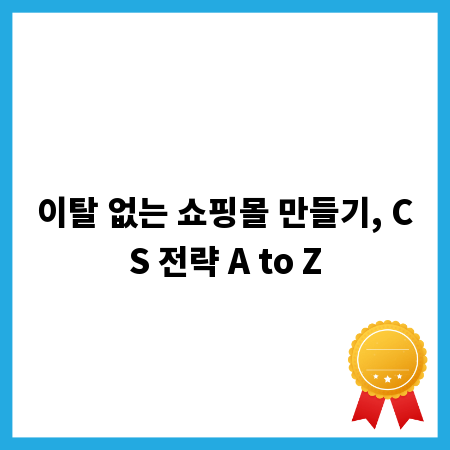 이탈 없는 쇼핑몰 만들기, CS 전략 A to Z