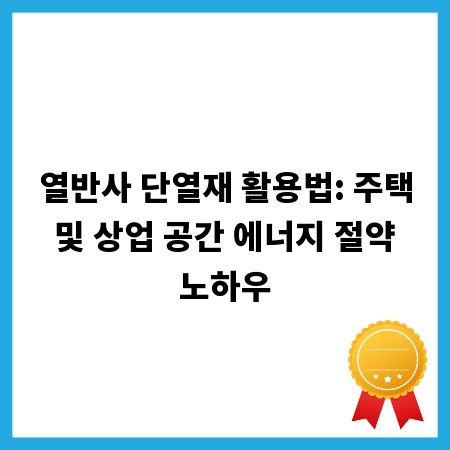 열반사 단열재 활용법: 주택 및 상업 공간 에너지 절약 노하우