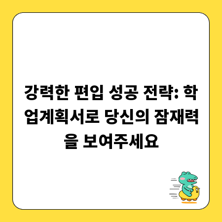 강력한 편입 성공 전략: 학업계획서로 당신의 잠재력을 보여주세요