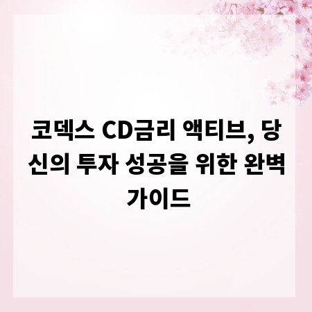 코덱스 CD금리 액티브, 당신의 투자 성공을 위한 완벽 가이드