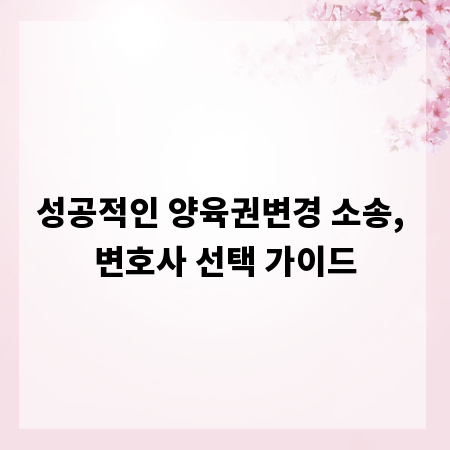 성공적인 양육권변경 소송, 변호사 선택 가이드
