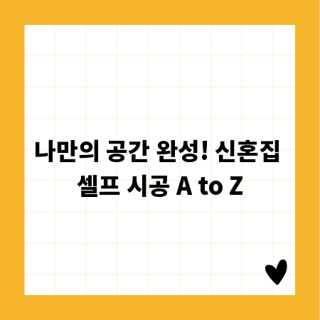 나만의 공간 완성! 신혼집 셀프 시공 A to Z