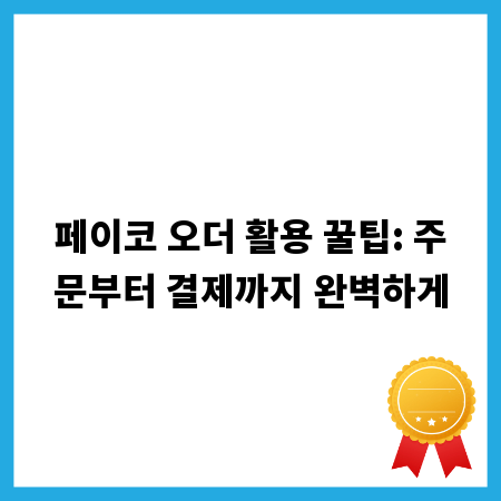 페이코 오더 활용 꿀팁: 주문부터 결제까지 완벽하게