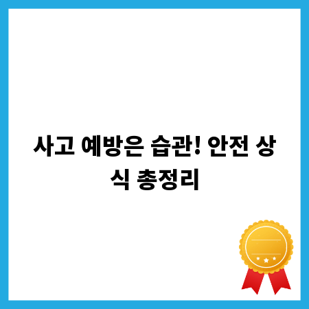 사고 예방은 습관! 안전 상식 총정리