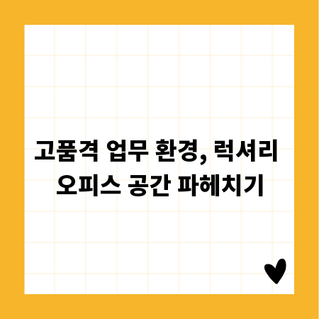 고품격 업무 환경, 럭셔리 오피스 공간 파헤치기