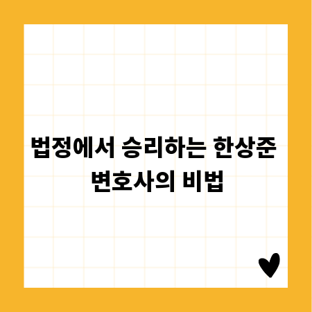 법정에서 승리하는 한상준 변호사의 비법