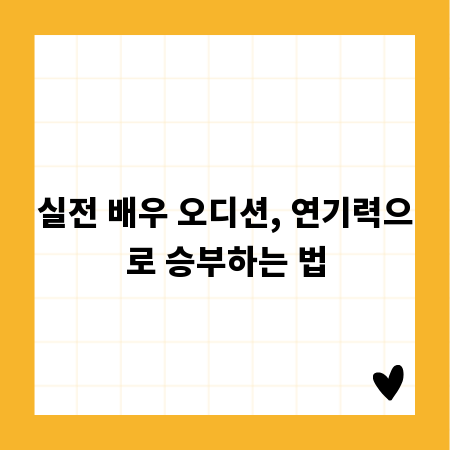 실전 배우 오디션, 연기력으로 승부하는 법