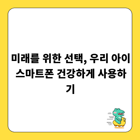 미래를 위한 선택, 우리 아이 스마트폰 건강하게 사용하기