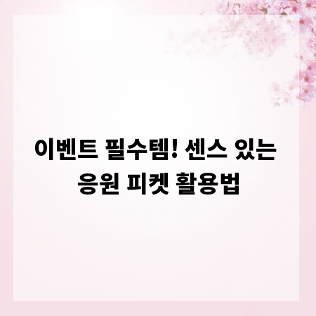 이벤트 필수템! 센스 있는 응원 피켓 활용법
