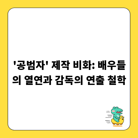 '공범자' 제작 비화: 배우들의 열연과 감독의 연출 철학