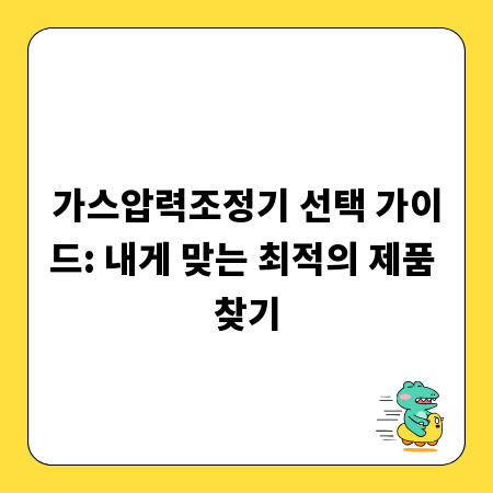 가스압력조정기 선택 가이드: 내게 맞는 최적의 제품 찾기