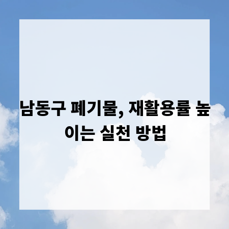 남동구 폐기물, 재활용률 높이는 실천 방법