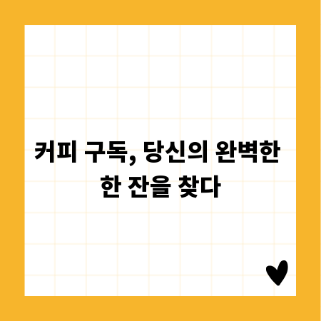 커피 구독, 당신의 완벽한 한 잔을 찾다