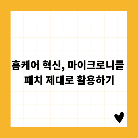 홈케어 혁신, 마이크로니들 패치 제대로 활용하기