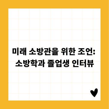 미래 소방관을 위한 조언: 소방학과 졸업생 인터뷰