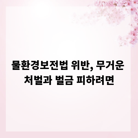 물환경보전법 위반, 무거운 처벌과 벌금 피하려면