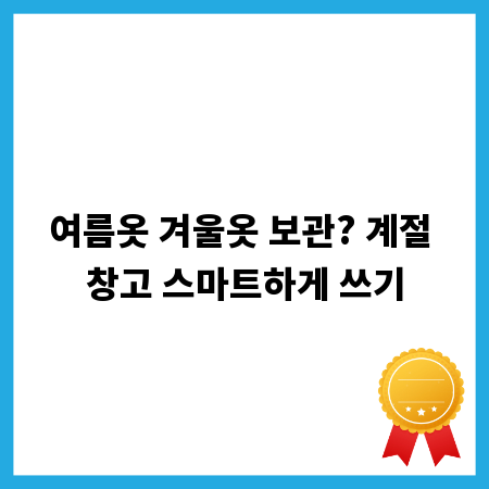 여름옷 겨울옷 보관? 계절 창고 스마트하게 쓰기