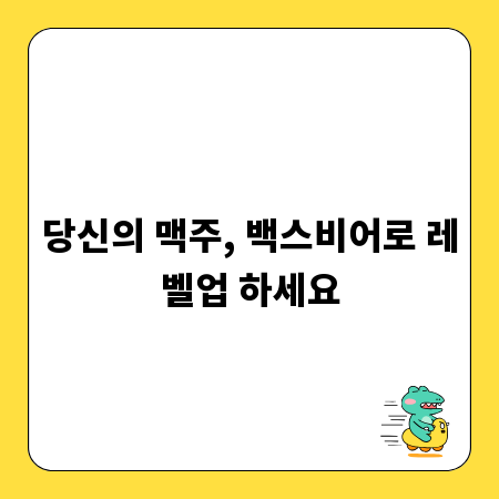 당신의 맥주, 백스비어로 레벨업 하세요