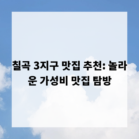 칠곡 3지구 맛집 추천: 놀라운 가성비 맛집 탐방