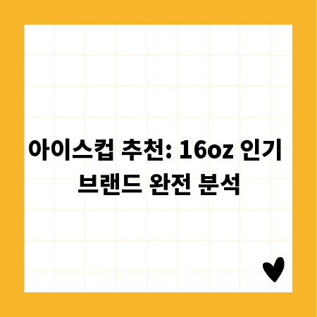 아이스컵 추천: 16oz 인기 브랜드 완전 분석